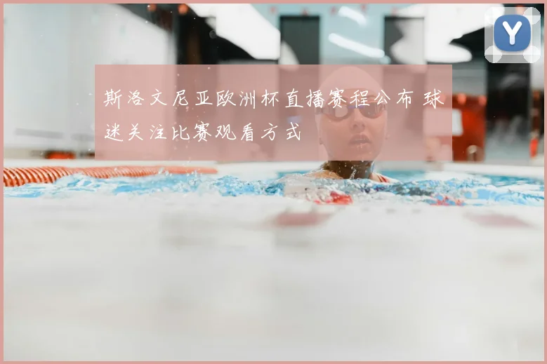 斯洛文尼亚欧洲杯直播赛程公布 球迷关注比赛观看方式