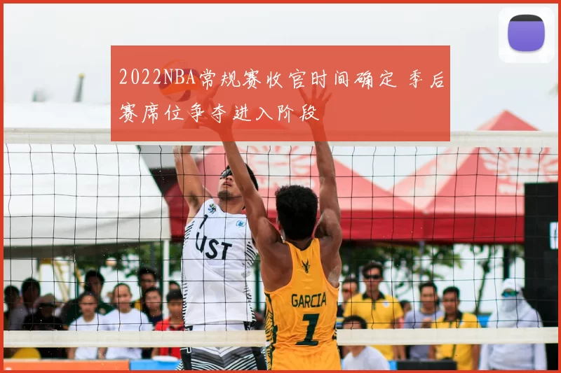 2022NBA常规赛收官时间确定 季后赛席位争夺进入阶段